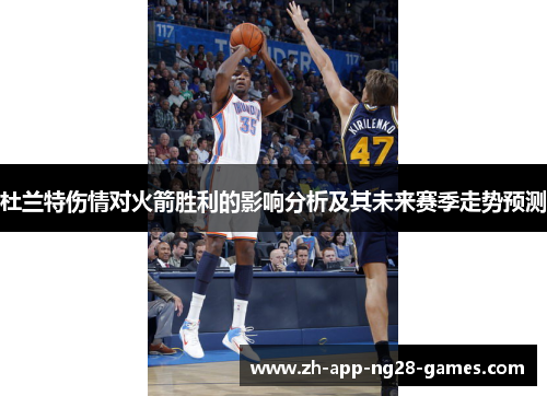 杜兰特伤情对火箭胜利的影响分析及其未来赛季走势预测 杜兰特伤情对火箭胜利的影响分析及其未来赛季走势预测