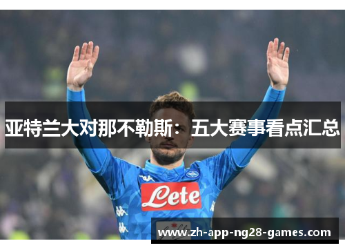 亚特兰大对那不勒斯:五大赛事看点汇总 亚特兰大对那不勒斯:五大赛事看点汇总