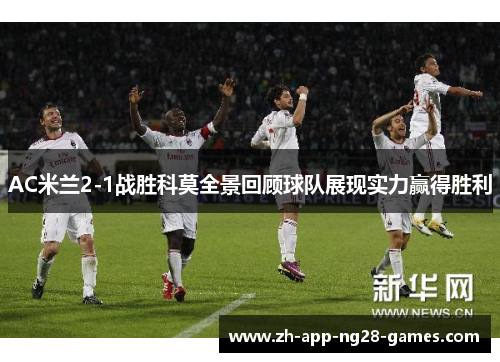 AC米兰2-1战胜科莫全景回顾球队展现实力赢得胜利 AC米兰2-1战胜科莫全景回顾球队展现实力赢得胜利