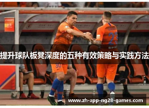 提升球队板凳深度的五种有效策略与实践方法 提升球队板凳深度的五种有效策略与实践方法