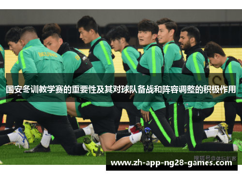 国安冬训教学赛的重要性及其对球队备战和阵容调整的积极作用 国安冬训教学赛的重要性及其对球队备战和阵容调整的积极作用