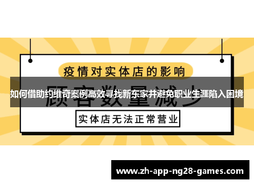 如何借助约维奇案例高效寻找新东家并避免职业生涯陷入困境 如何借助约维奇案例高效寻找新东家并避免职业生涯陷入困境
