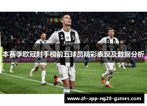 本赛季欧冠射手榜前五球员精彩表现及数据分析 本赛季欧冠射手榜前五球员精彩表现及数据分析