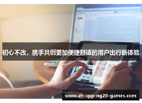 初心不改，携手共创更加便捷舒适的用户出行新体验