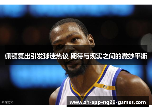 佩顿复出引发球迷热议 期待与现实之间的微妙平衡