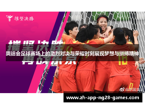 奥运会足球赛场上的激烈对决与荣耀时刻展现梦想与拼搏精神 奥运会足球赛场上的激烈对决与荣耀时刻展现梦想与拼搏精神