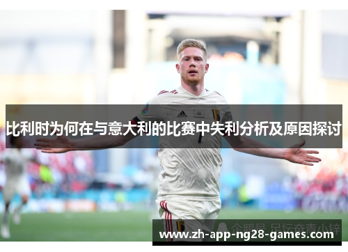 比利时为何在与意大利的比赛中失利分析及原因探讨 比利时为何在与意大利的比赛中失利分析及原因探讨