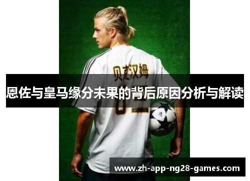 恩佐与皇马缘分未果的背后原因分析与解读 恩佐与皇马缘分未果的背后原因分析与解读