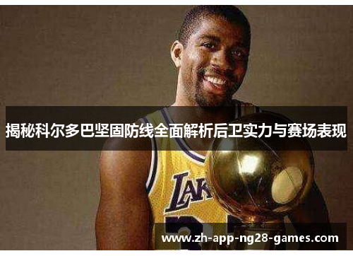 揭秘科尔多巴坚固防线全面解析后卫实力与赛场表现 揭秘科尔多巴坚固防线全面解析后卫实力与赛场表现