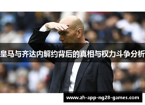 皇马与齐达内解约背后的真相与权力斗争分析 皇马与齐达内解约背后的真相与权力斗争分析