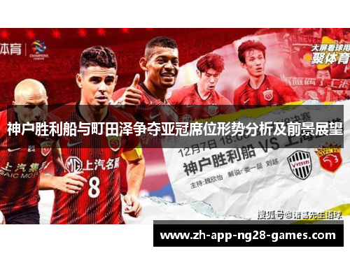 神户胜利船与町田泽争夺亚冠席位形势分析及前景展望 神户胜利船与町田泽争夺亚冠席位形势分析及前景展望
