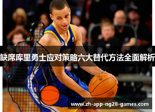 缺席库里勇士应对策略六大替代方法全面解析 缺席库里勇士应对策略六大替代方法全面解析