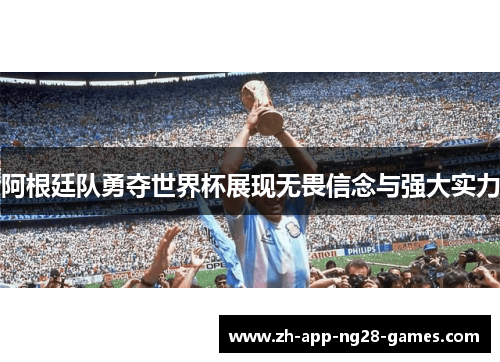 阿根廷队勇夺世界杯展现无畏信念与强大实力 阿根廷队勇夺世界杯展现无畏信念与强大实力