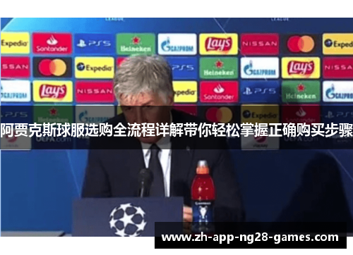 阿贾克斯球服选购全流程详解带你轻松掌握正确购买步骤 阿贾克斯球服选购全流程详解带你轻松掌握正确购买步骤