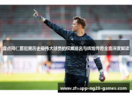 盘点拜仁慕尼黑历史最伟大球员的权威排名与辉煌传奇全面深度解读